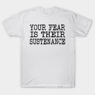 Your fear is their sustenance T-Shirt